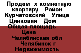 Продам 4х-комнатную квартиру › Район ­ Курчатовский › Улица ­ Цинковая › Дом ­ 5 › Общая площадь ­ 61 › Цена ­ 2 100 - Челябинская обл., Челябинск г. Недвижимость » Квартиры продажа   . Челябинская обл.,Челябинск г.